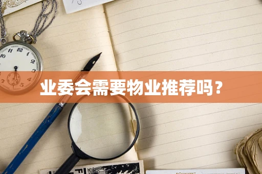 业委会需要物业推荐吗？