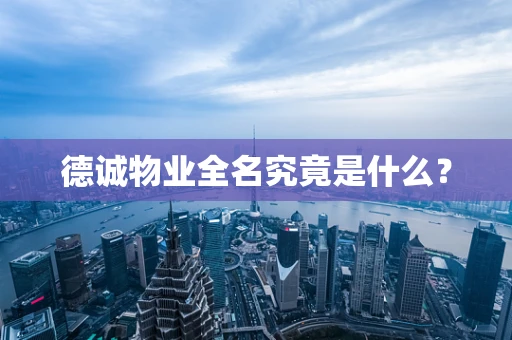 德诚物业全名究竟是什么？