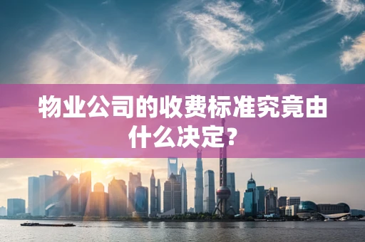 物业公司的收费标准究竟由什么决定？